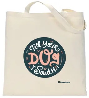 Tell Your Dog I Said Hi! Canvas Tote Bag